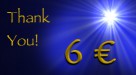 Thank you for your contribution of 6 Euro/about 7.50 US Dollar